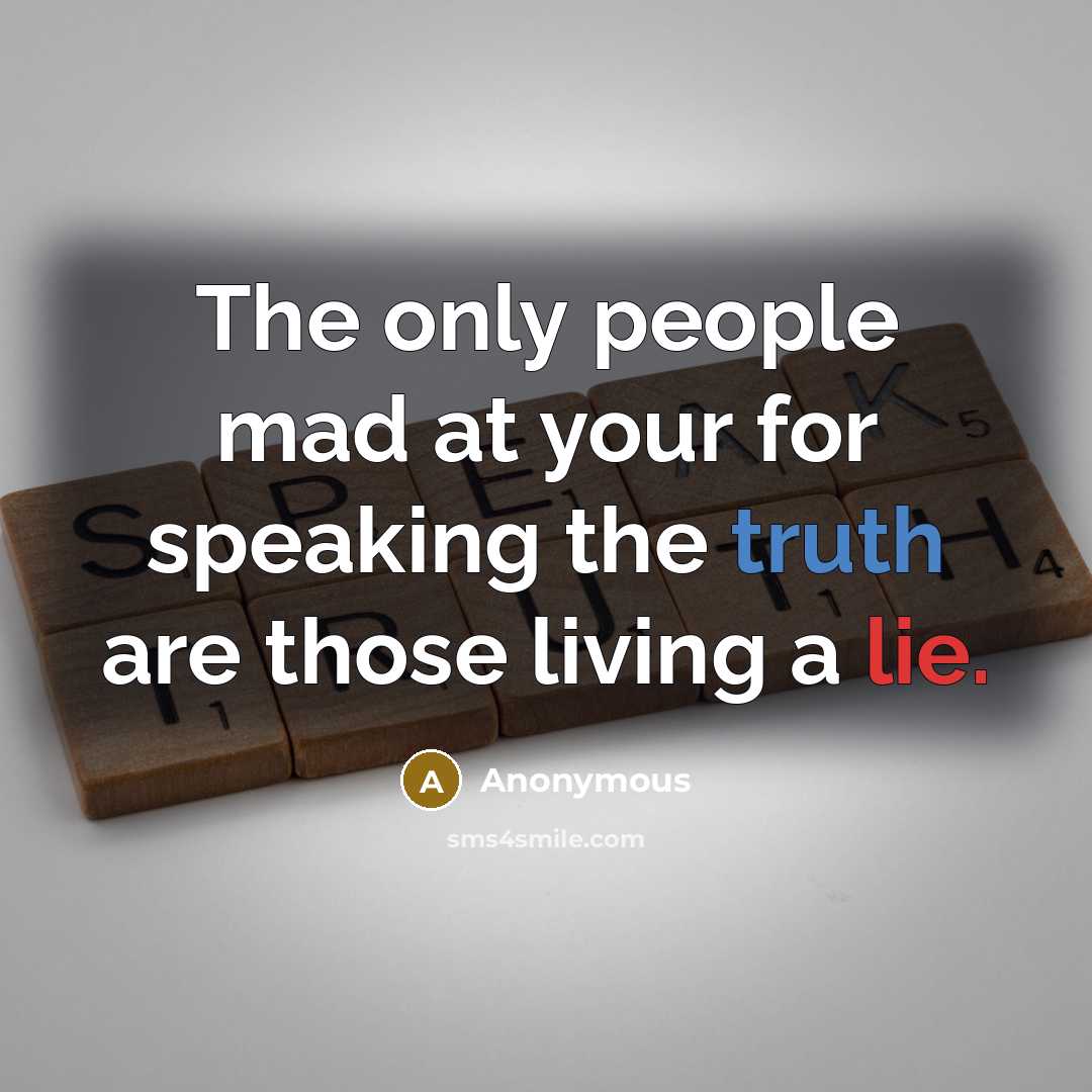 “The only people mad at your for speaking the truth are those living a lie.” quote by Anonymous