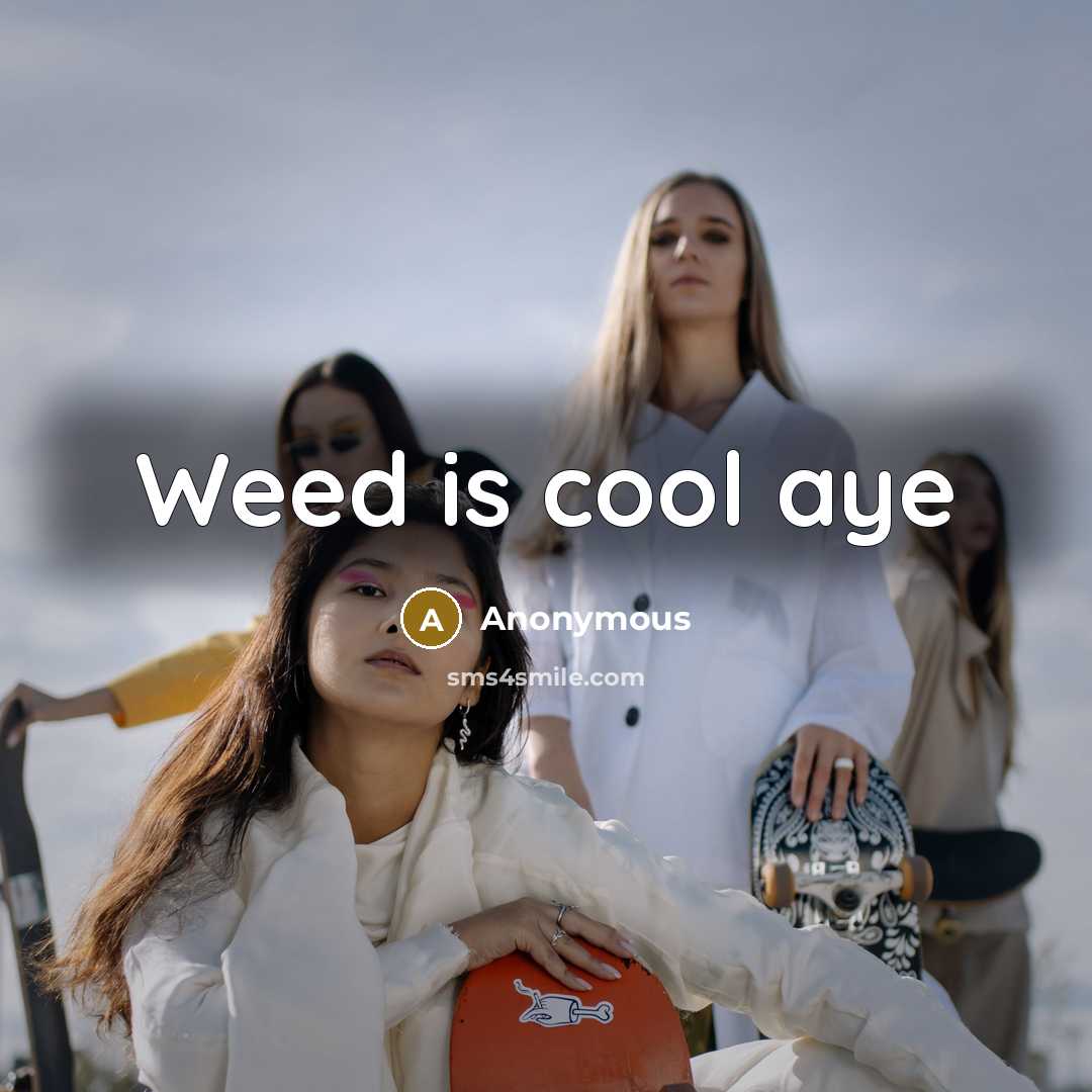 “Weed is cool aye” quote by Anonymous