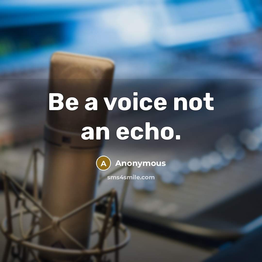 “Be a voice not an echo.” quote by Anonymous
