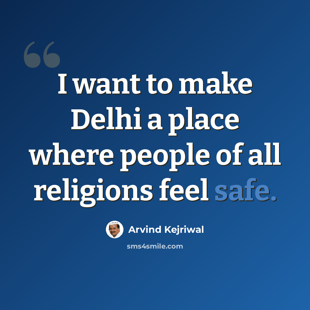 “I want to make Delhi a place where people of all religions feel safe.” quote by Arvind Kejriwal
