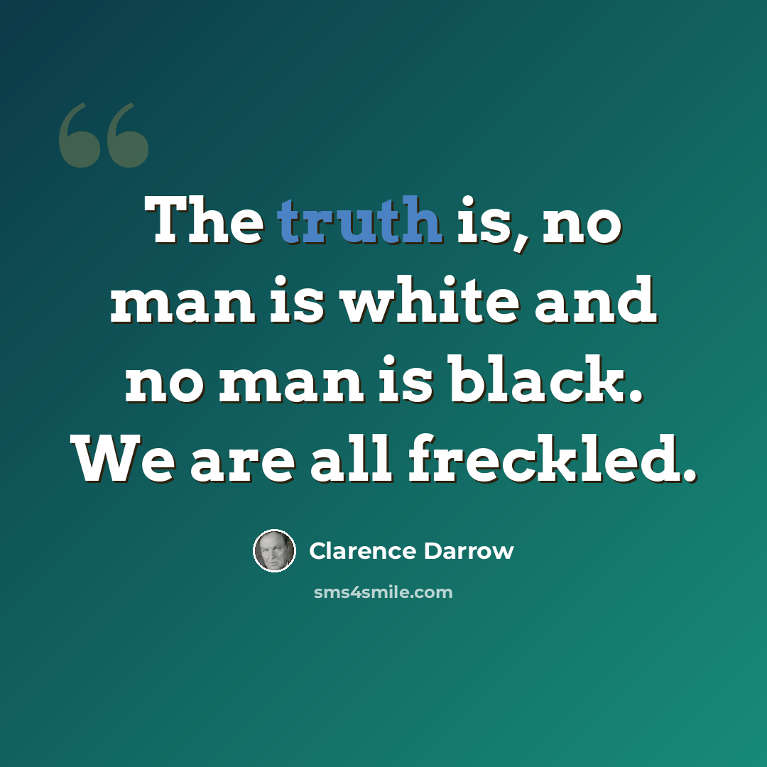 “The truth is, no man is white and no man is black. We are all freckled.” quote by Clarence Darrow