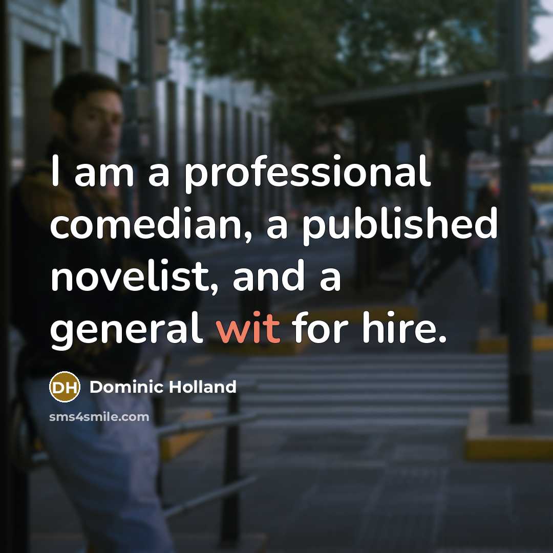 “I am a professional comedian, a published novelist, and a general wit for hire.” quote by Dominic Holland