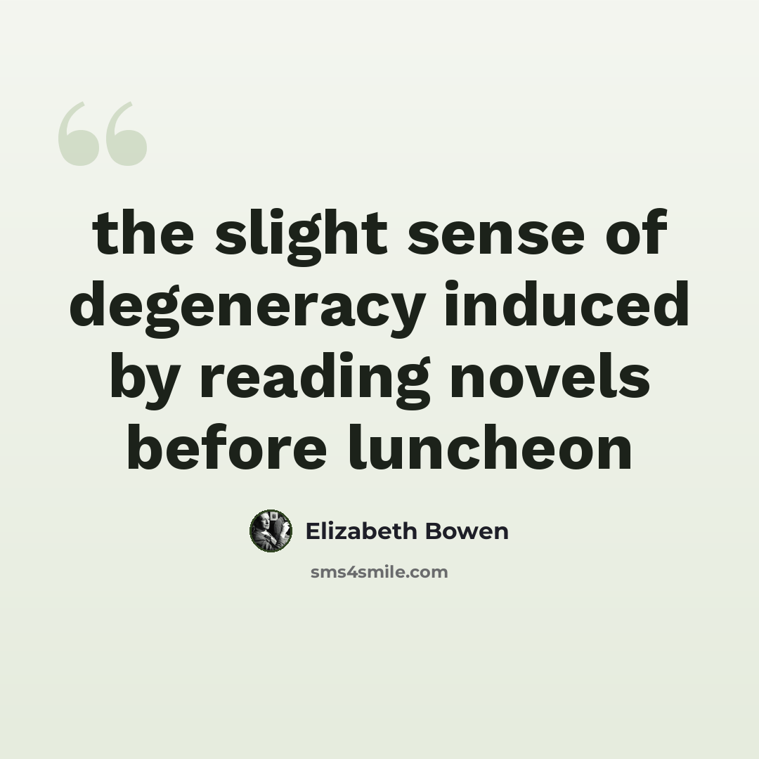 “the slight sense of degeneracy induced by reading novels before luncheon” quote by Elizabeth Bowen