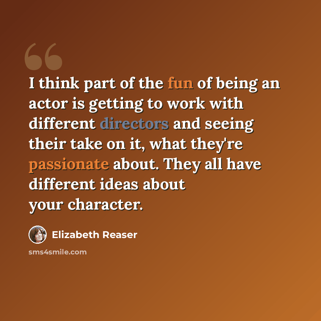 “I think part of the fun of being an actor is getting to work with different directors and seeing their take on it, what they're passionate about. They all have different ideas about your character.” quote by Elizabeth Reaser