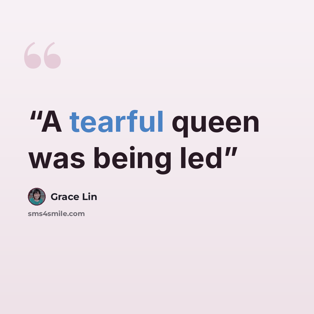“A tearful queen was being led” quote by Grace Lin