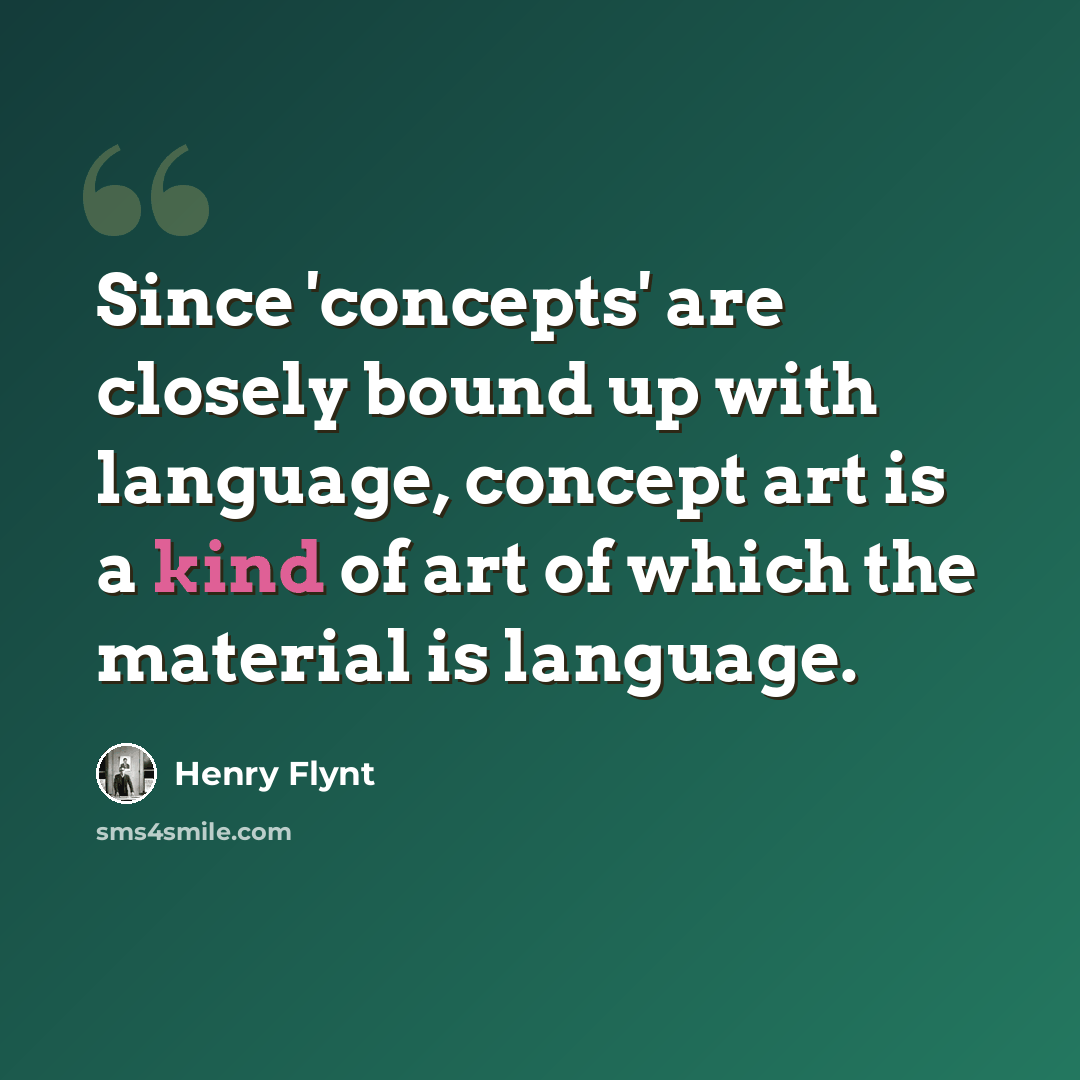 “Since 'concepts' are closely bound up with language, concept art is a kind of art of which the material is language.” quote by Henry Flynt