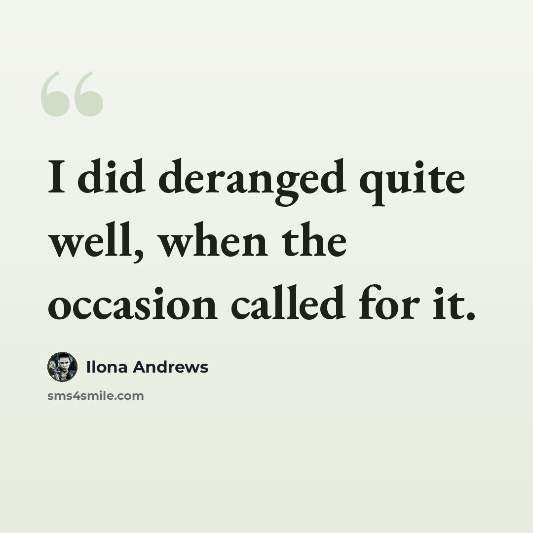 “I did deranged quite well, when the occasion called for it.” quote by Ilona Andrews