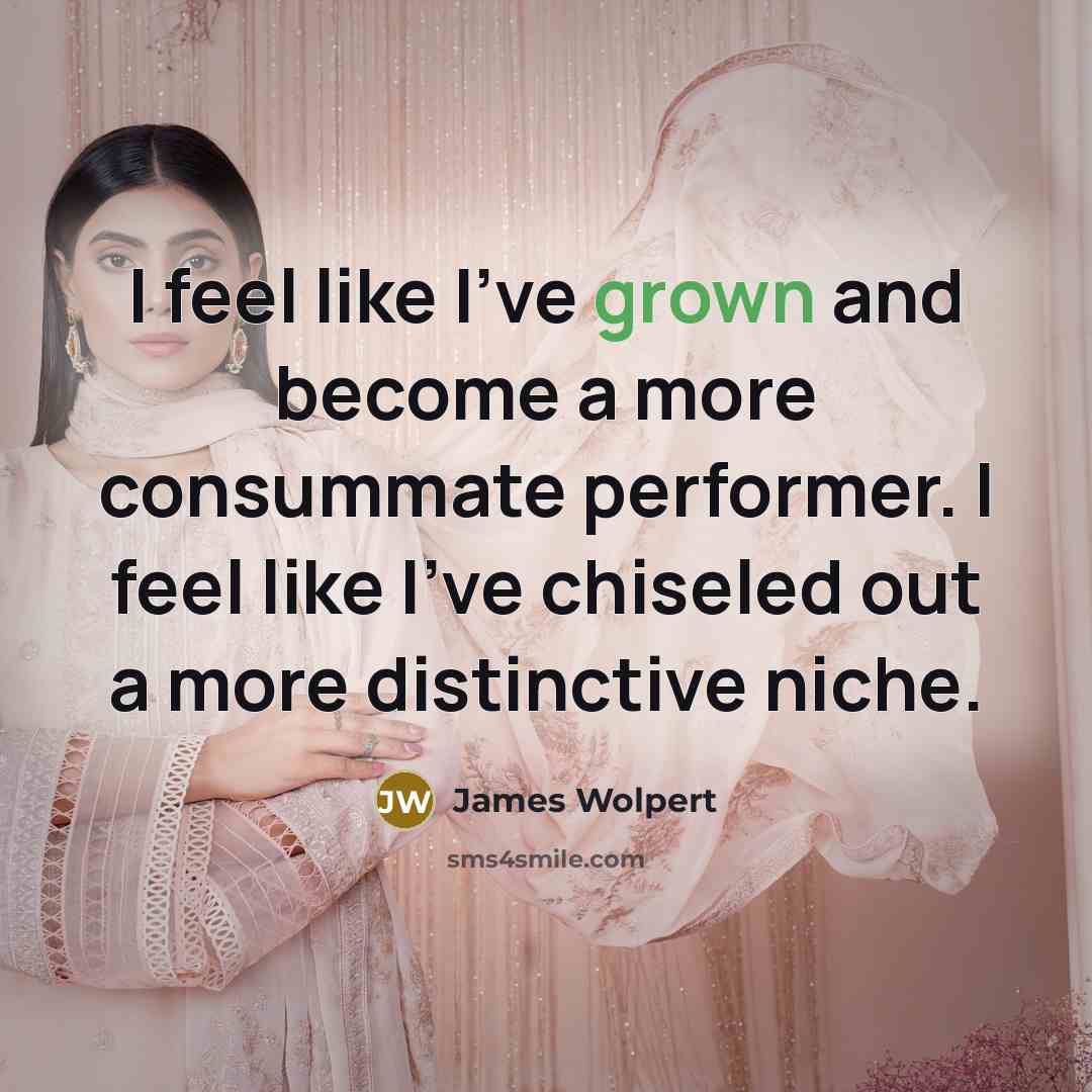 “I feel like I've grown and become a more consummate performer. I feel like I've chiseled out a more distinctive niche.” quote by James Wolpert