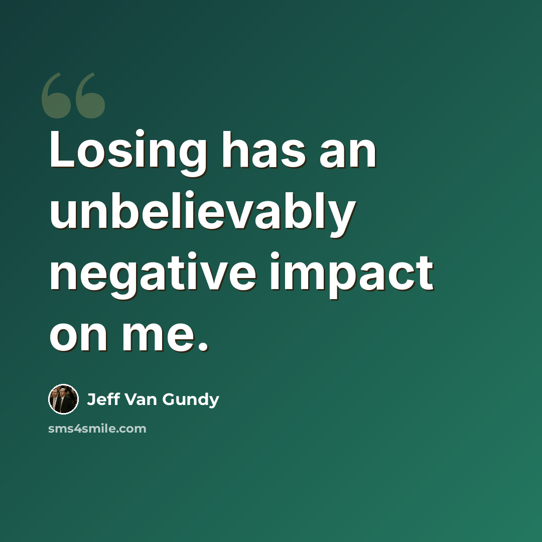 “Losing has an unbelievably negative impact on me.” quote by Jeff Van Gundy