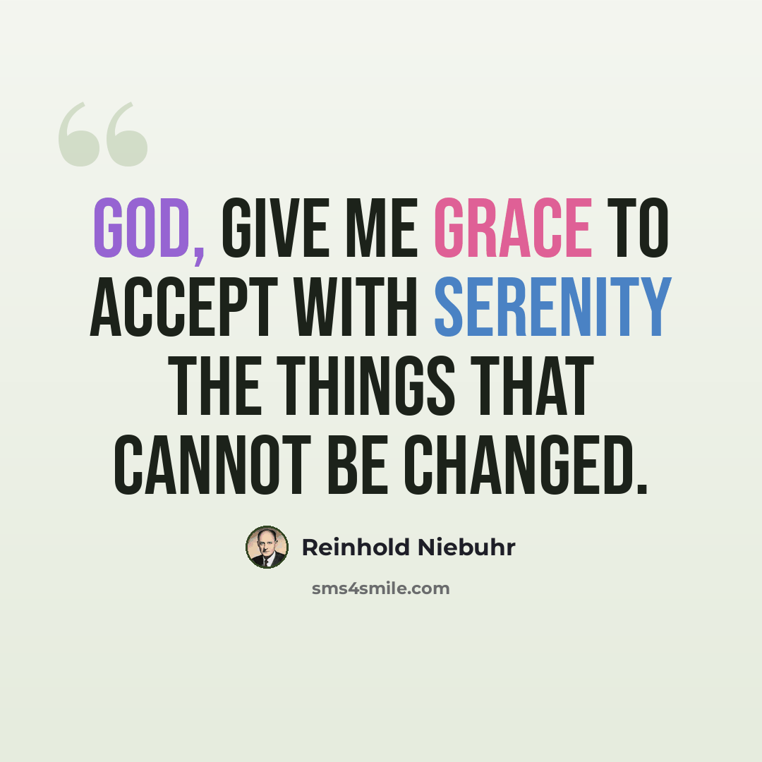 “God, give me grace to accept with serenity the things that cannot be changed.” quote by Reinhold Niebuhr