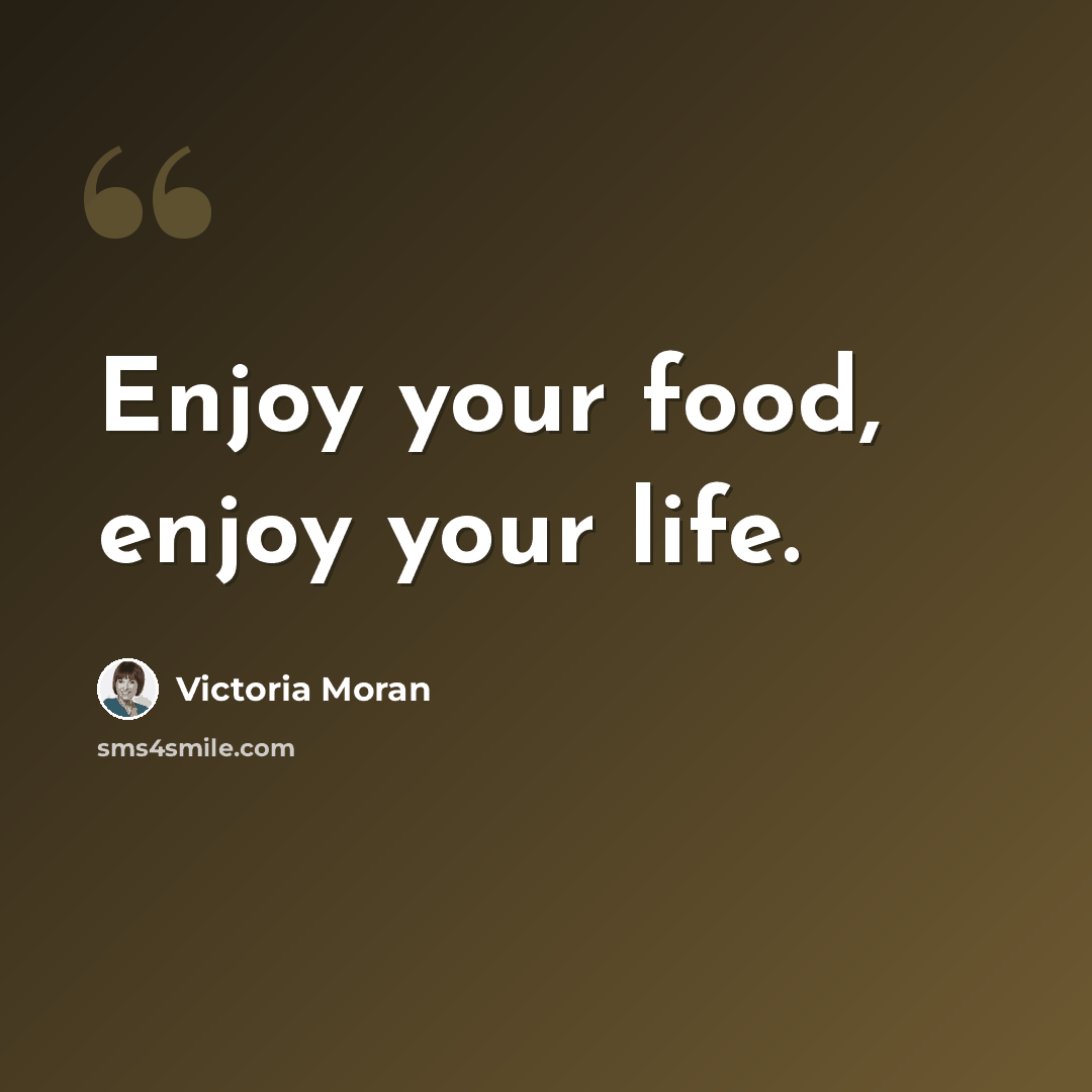 “Enjoy your food, enjoy your life.” quote by Victoria Moran