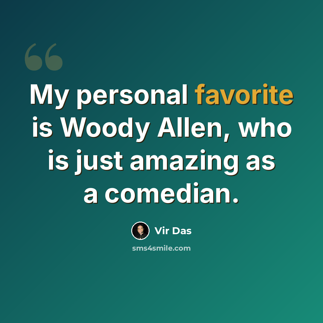 “My personal favorite is Woody Allen, who is just amazing as a comedian.” quote by Vir Das