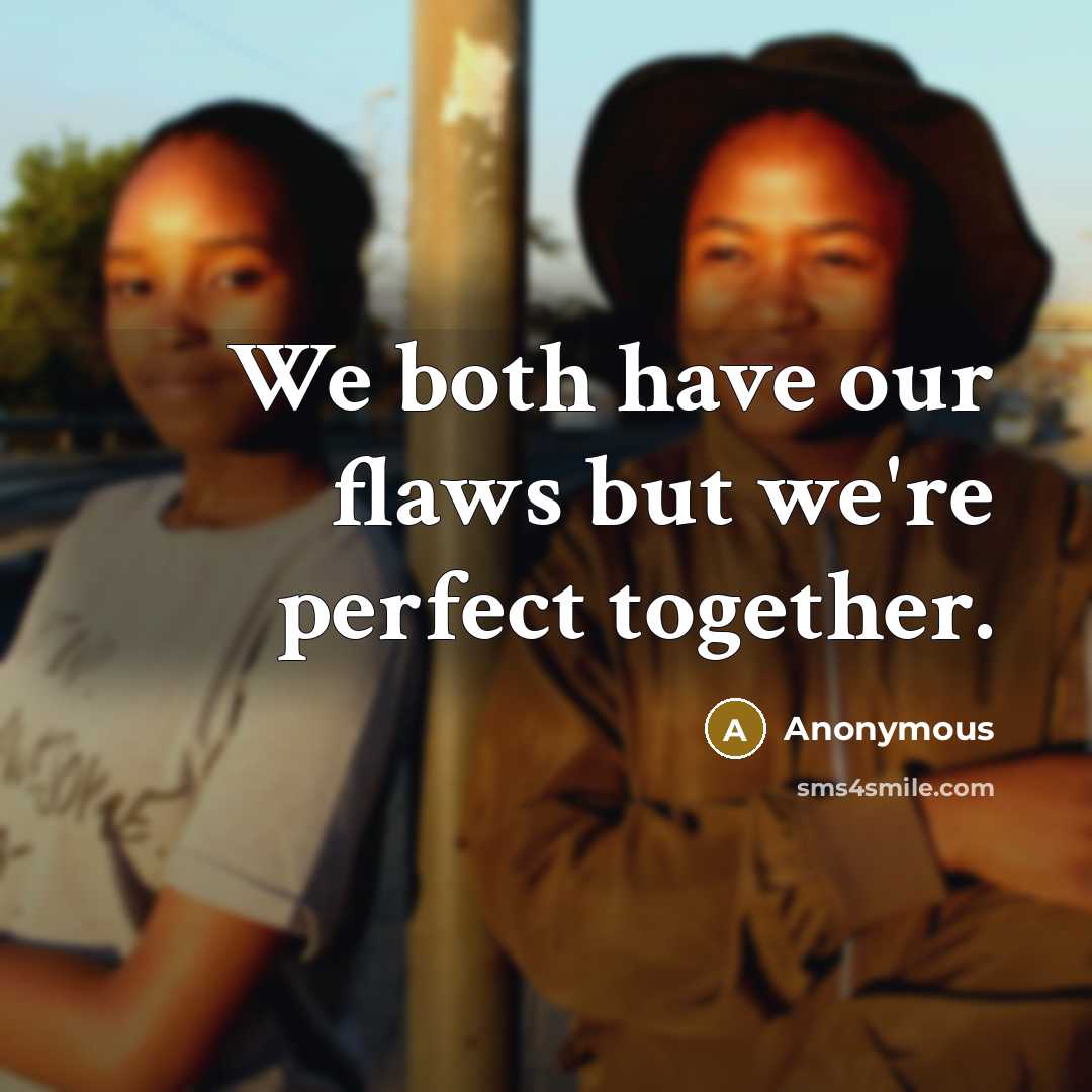 “We both have our flaws but we're perfect together.” quote by Anonymous