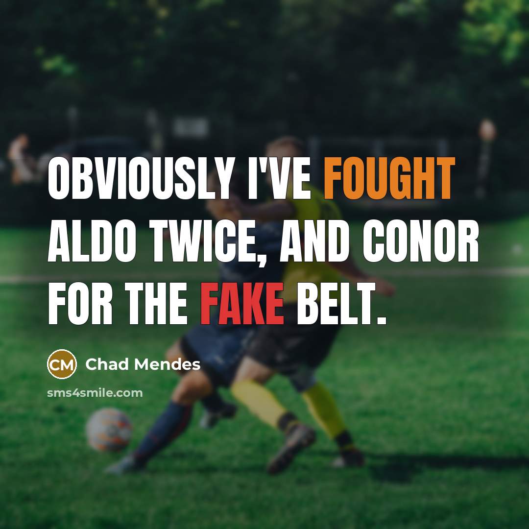 “Obviously I've fought Aldo twice, and Conor for the fake belt.” quote by Chad Mendes