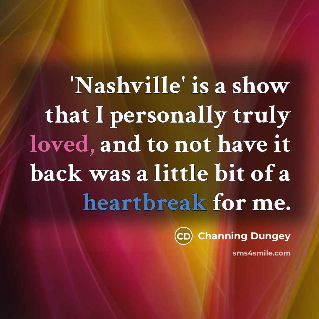 “'Nashville' is a show that I personally truly loved, and to not have it back was a little bit of a heartbreak for me.” quote by Channing Dungey
