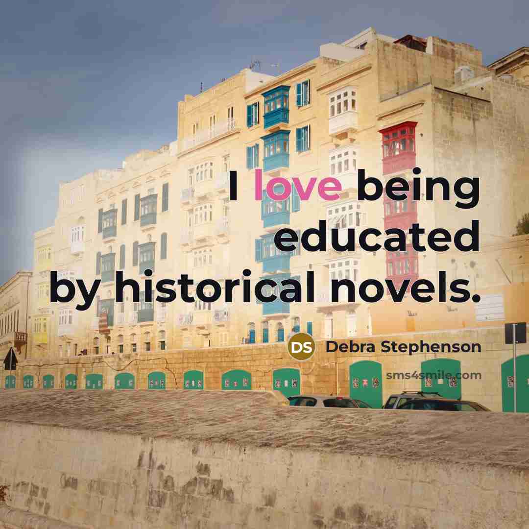“I love being educated by historical novels.” quote by Debra Stephenson