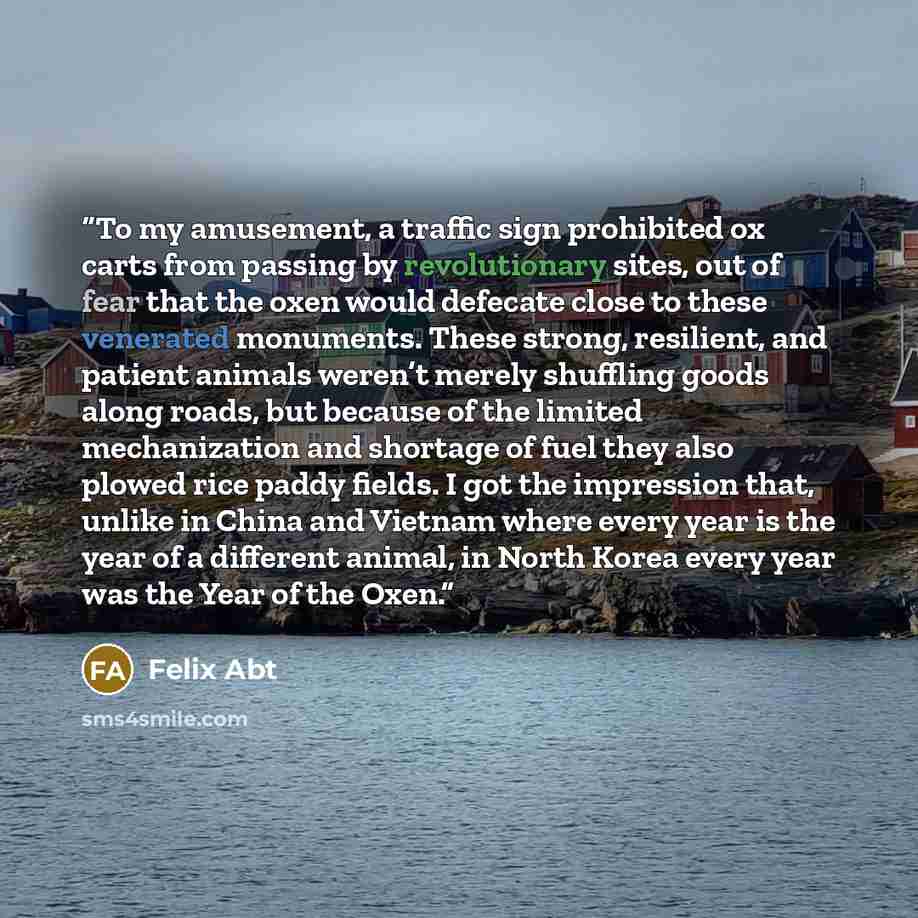“To my amusement, a traffic sign prohibited ox carts from passing by revolutionary sites, out of fear that the oxen would defecate close to these venerated monuments. These strong, resilient, and patient animals weren’t merely shuffling goods along roads, but because of the limited mechanization…” quote by Felix Abt