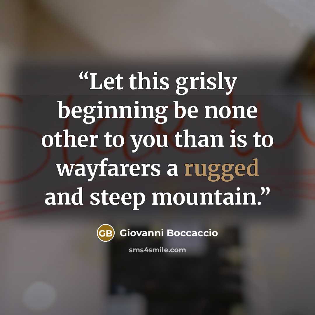 “Let this grisly beginning be none other to you than is to wayfarers a rugged and steep mountain.” quote by Giovanni Boccaccio