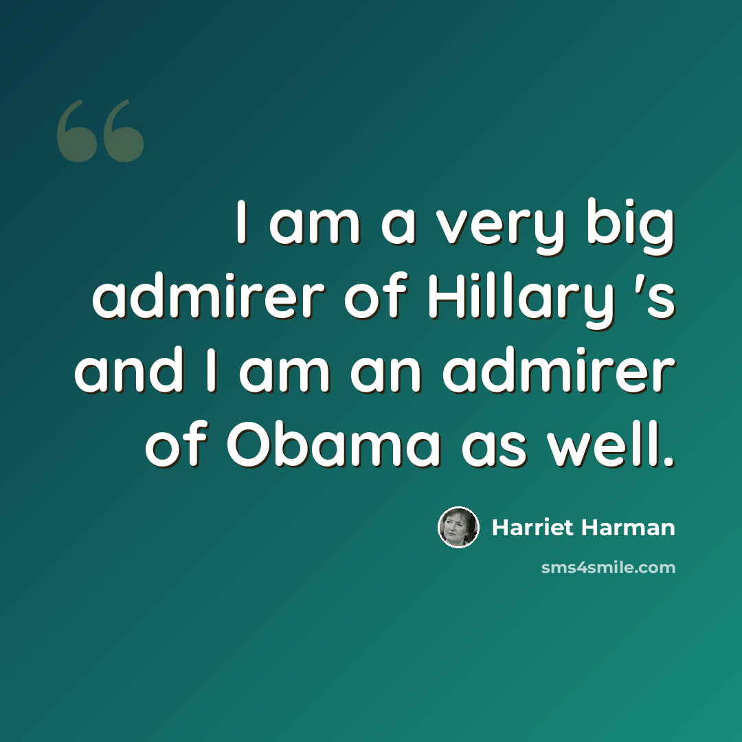 “I am a very big admirer of Hillary 's and I am an admirer of Obama as well.” quote by Harriet Harman