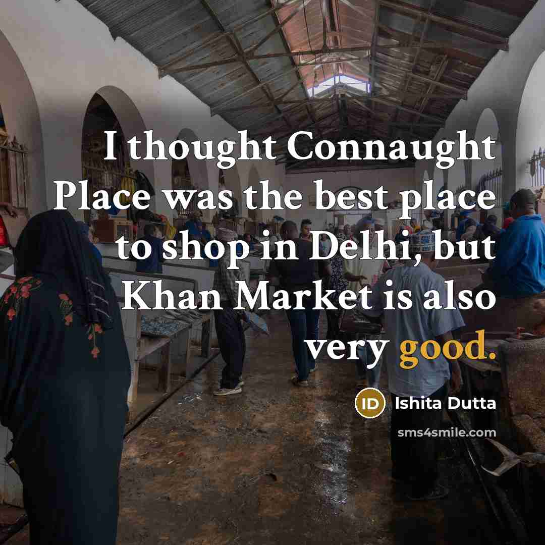 “I thought Connaught Place was the best place to shop in Delhi, but Khan Market is also very good.” quote by Ishita Dutta