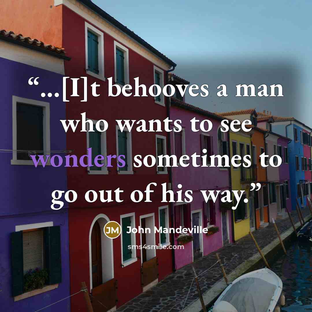 “...[I]t behooves a man who wants to see wonders sometimes to go out of his way.” quote by John Mandeville
