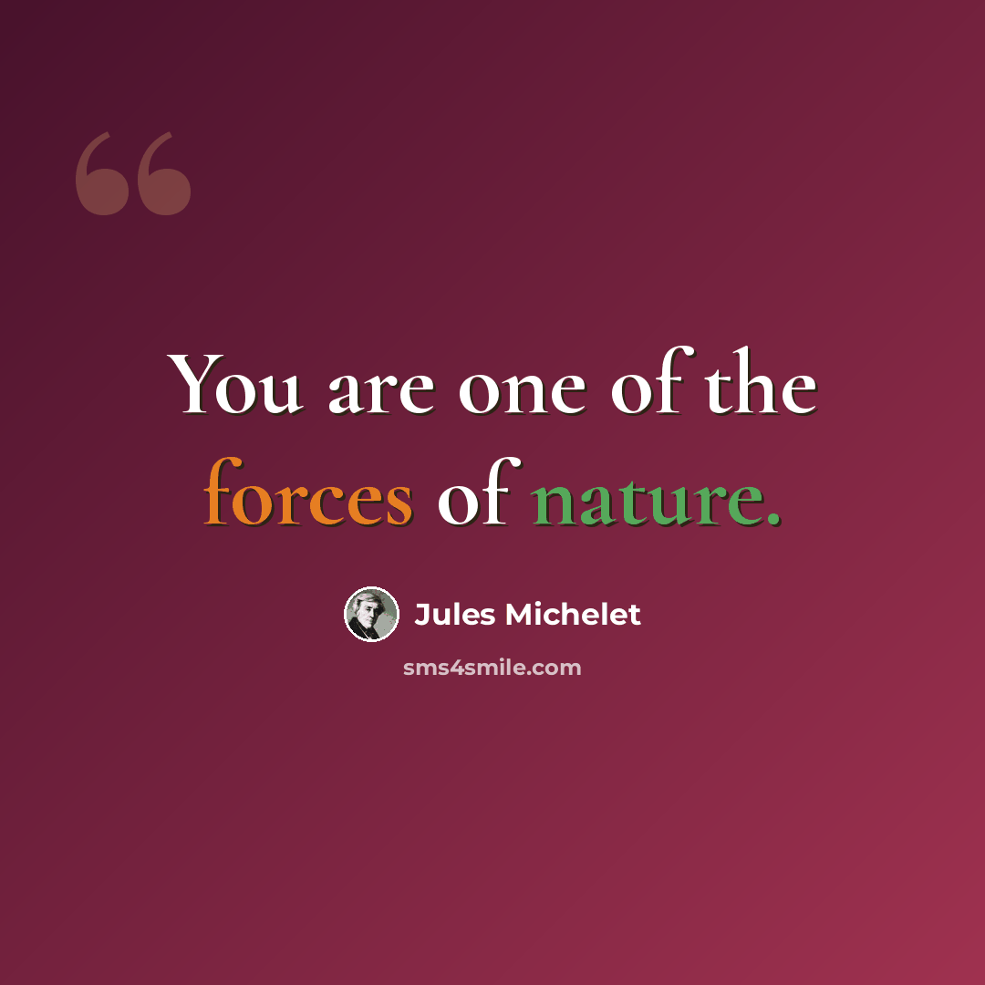 “You are one of the forces of nature.” quote by Jules Michelet