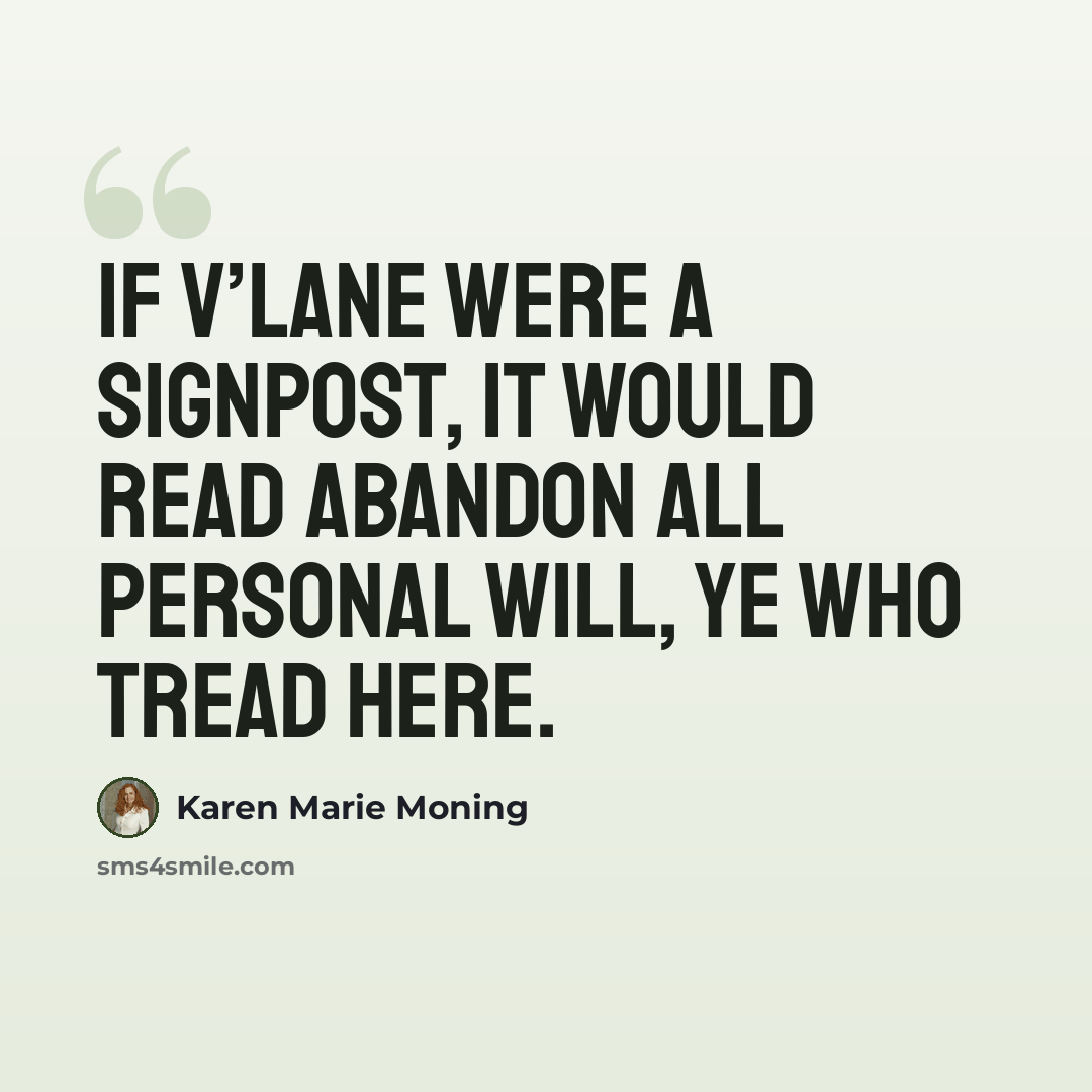 “If V’lane were a signpost, it would read Abandon All Personal Will, Ye Who Tread Here.” quote by Karen Marie Moning