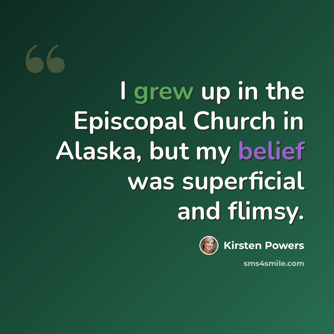 “I grew up in the Episcopal Church in Alaska, but my belief was superficial and flimsy.” quote by Kirsten Powers