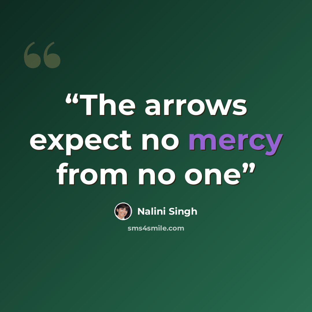 “The arrows expect no mercy from no one” quote by Nalini Singh