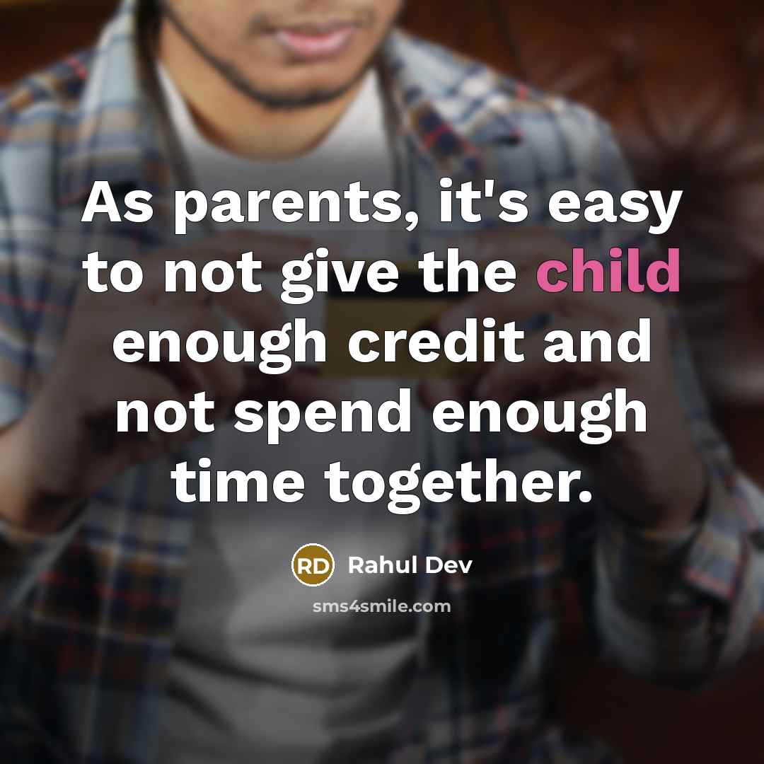 “As parents, it's easy to not give the child enough credit and not spend enough time together.” quote by Rahul Dev