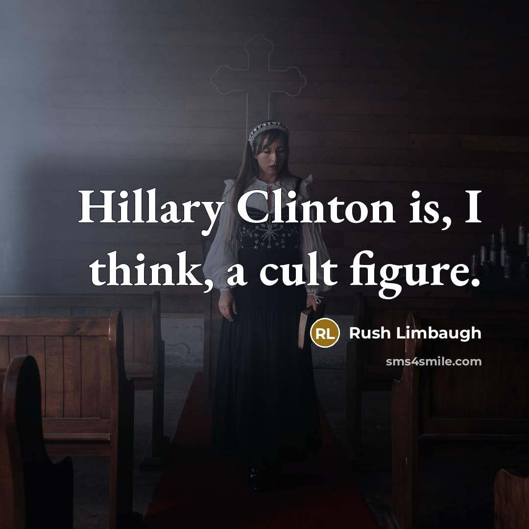 “Hillary Clinton is, I think, a cult figure.” quote by Rush Limbaugh