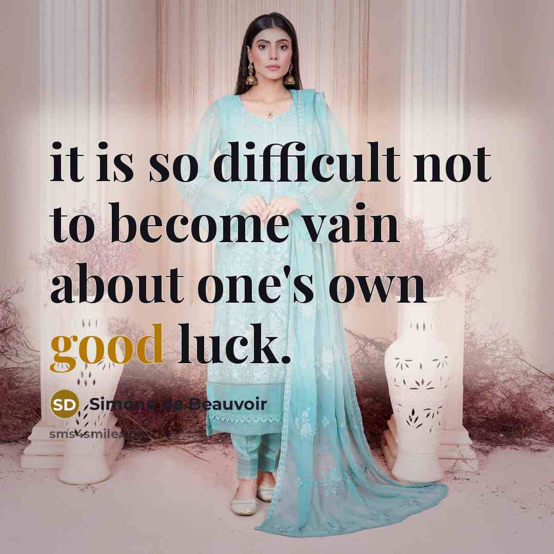 “it is so difficult not to become vain about one's own good luck.” quote by Simone de Beauvoir