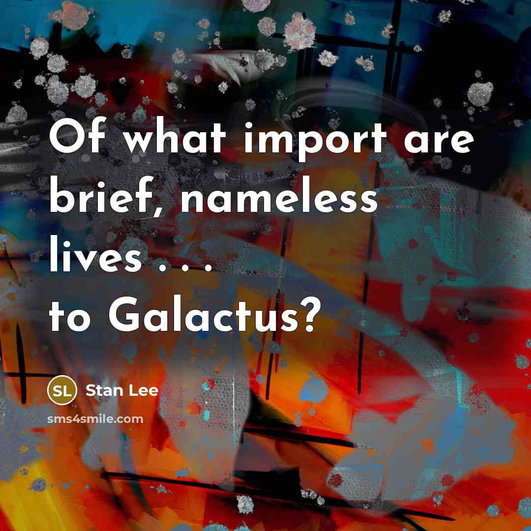 “Of what import are brief, nameless lives . . . to Galactus?” quote by Stan Lee