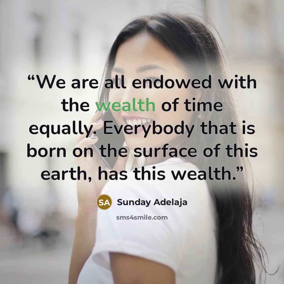 “We are all endowed with the wealth of time equally. Everybody that is born on the surface of this earth, has this wealth.” quote by Sunday Adelaja