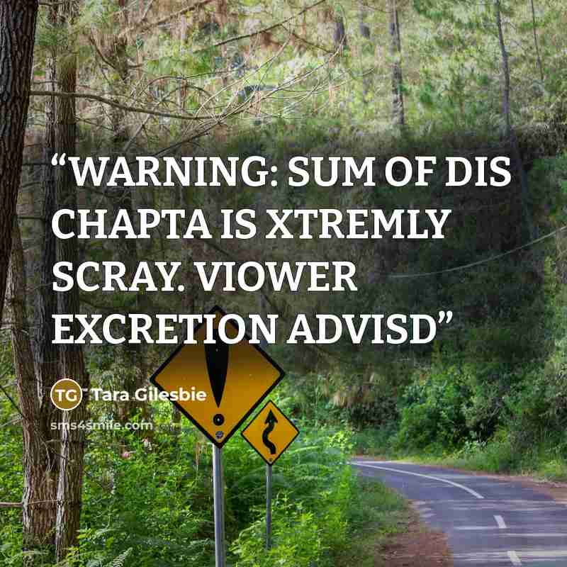 “WARNING: SUM OF DIS CHAPTA IS XTREMLY SCRAY. VIOWER EXCRETION ADVISD” quote by Tara Gilesbie
