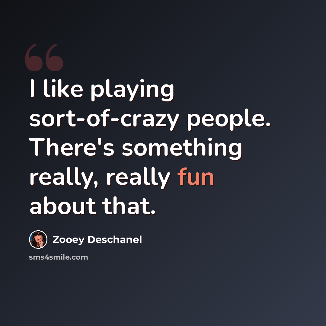 “I like playing sort-of-crazy people. There's something really, really fun about that.” quote by Zooey Deschanel