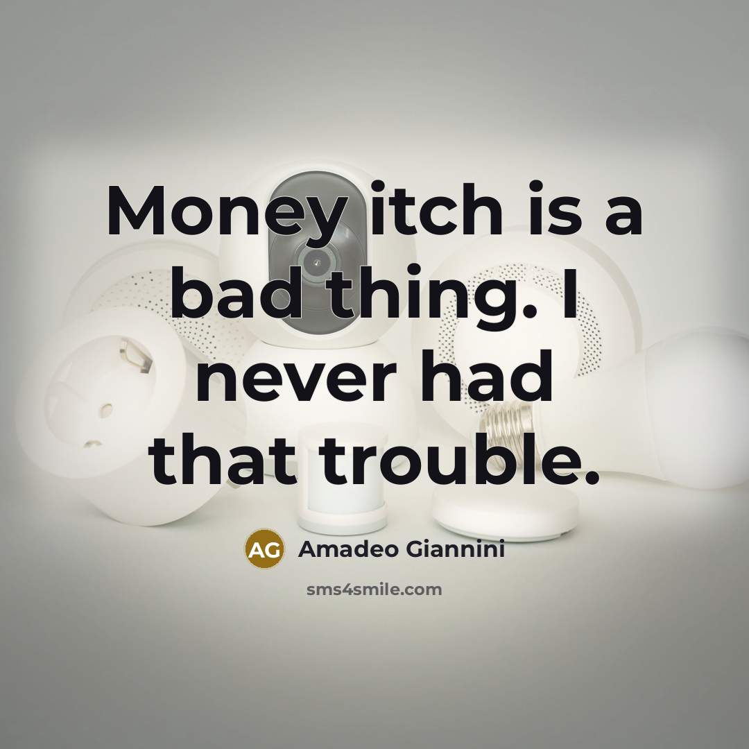 “Money itch is a bad thing. I never had that trouble.” quote by Amadeo Giannini