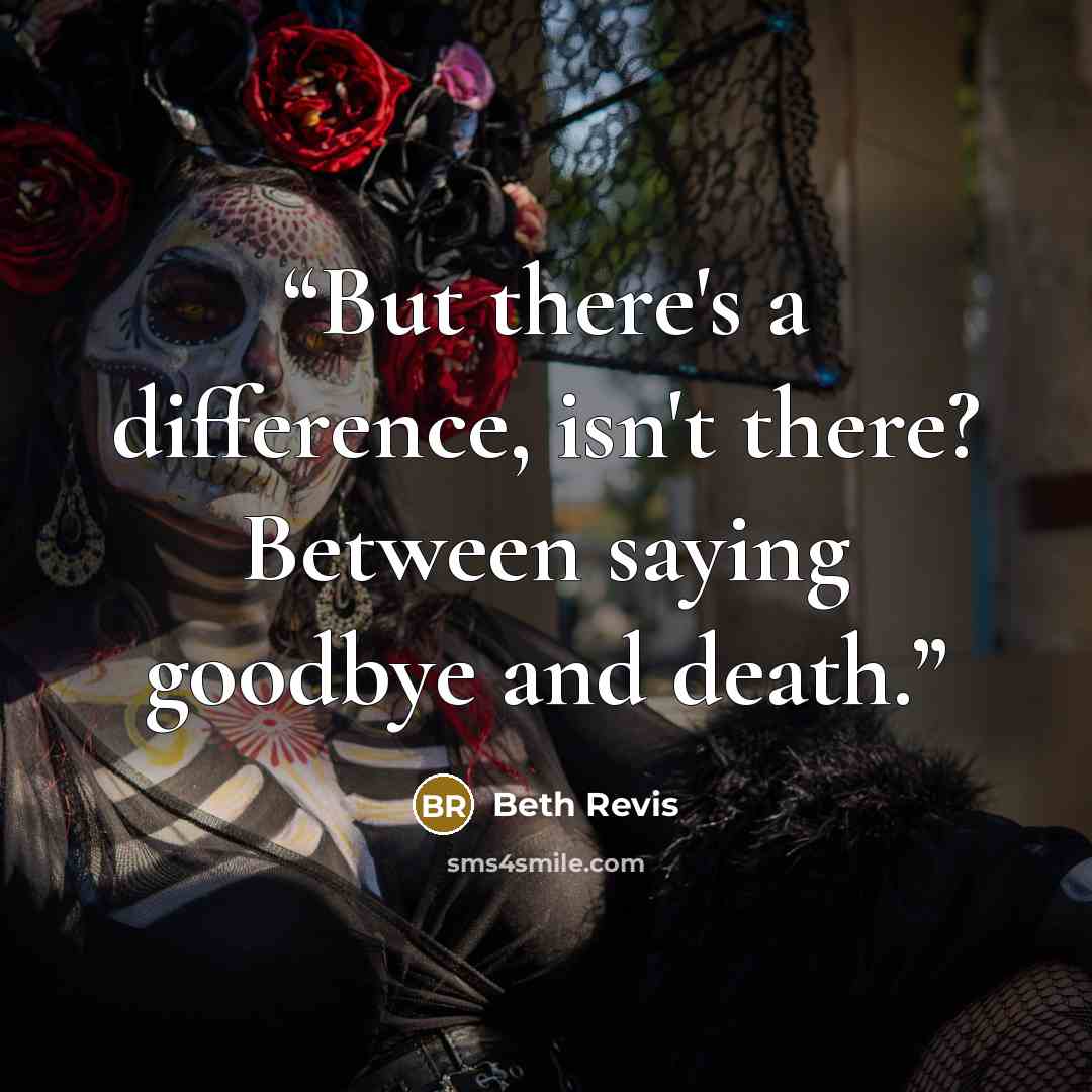 “But there's a difference, isn't there? Between saying goodbye and death.” quote by Beth Revis