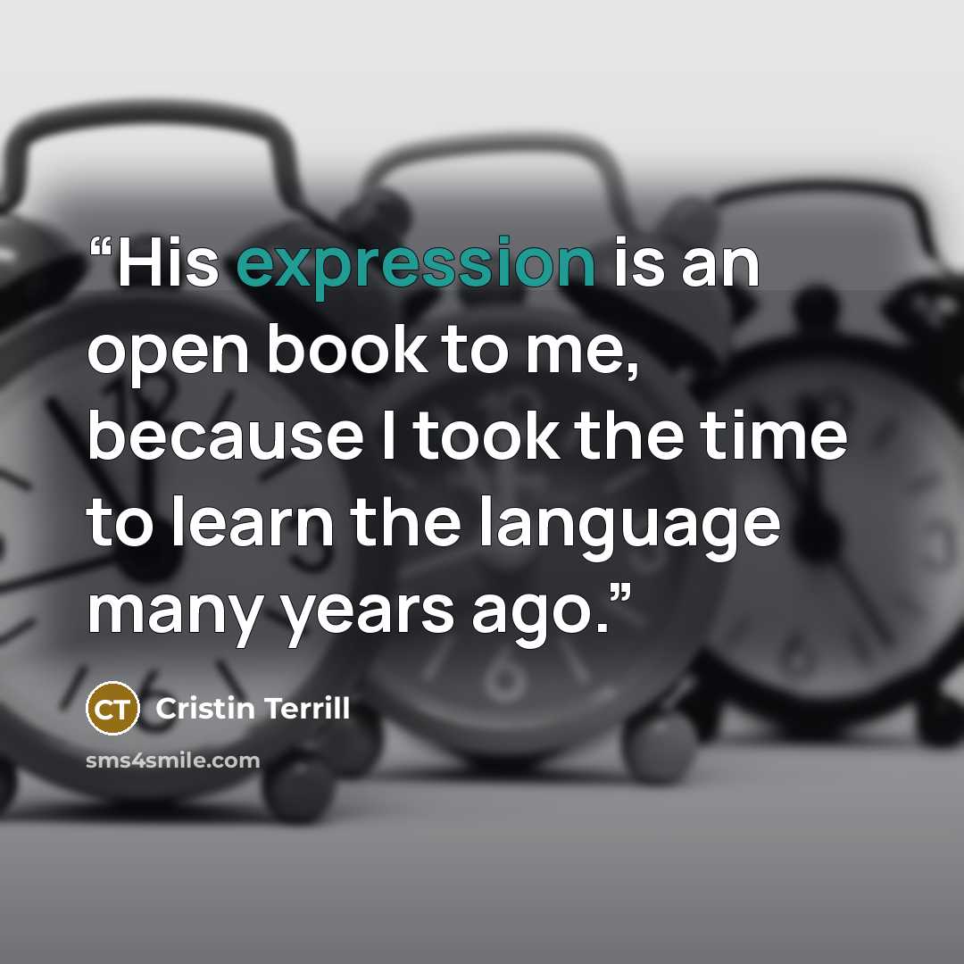 “His expression is an open book to me, because I took the time to learn the language many years ago.” quote by Cristin Terrill