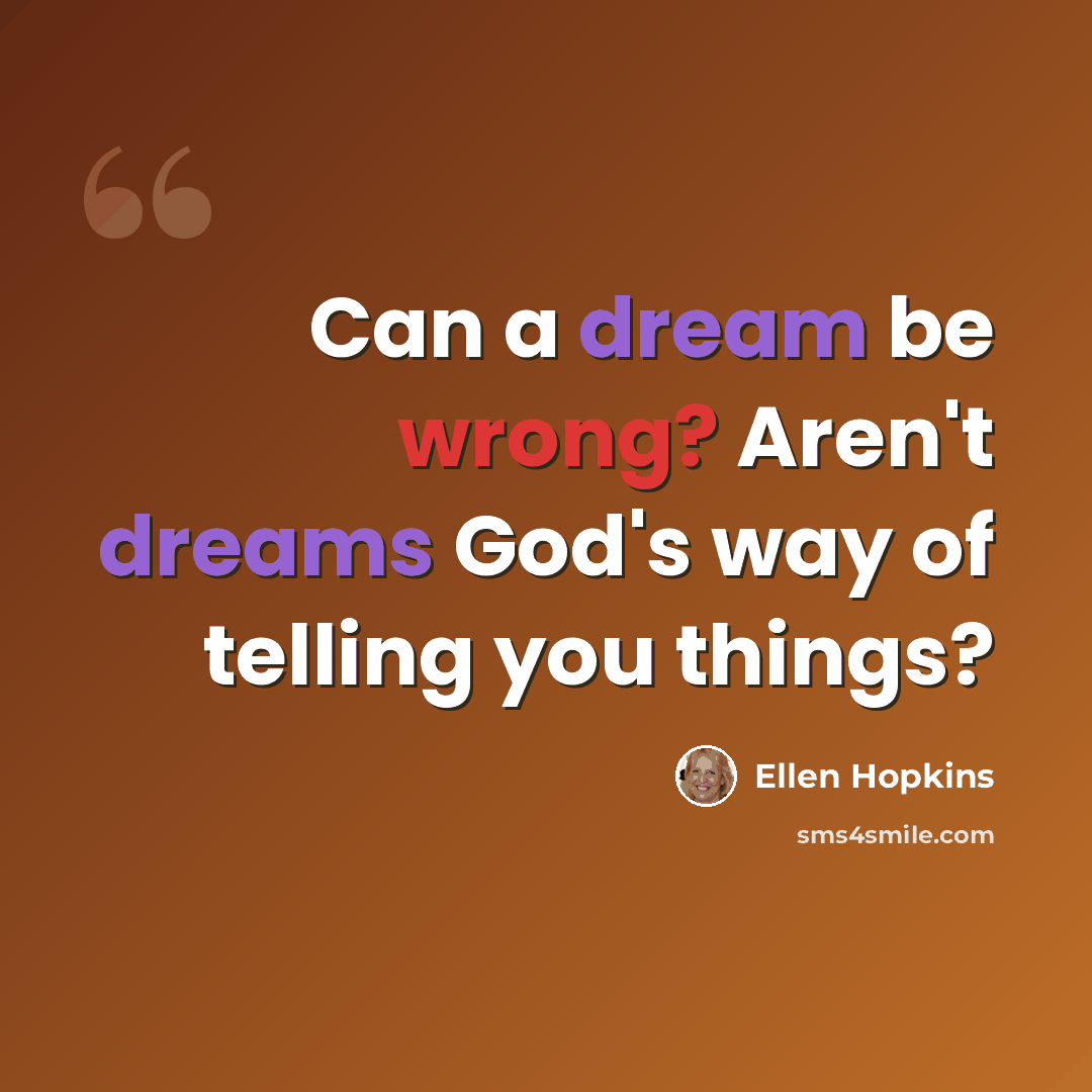 “Can a dream be wrong? Aren't dreams God's way of telling you things?” quote by Ellen Hopkins