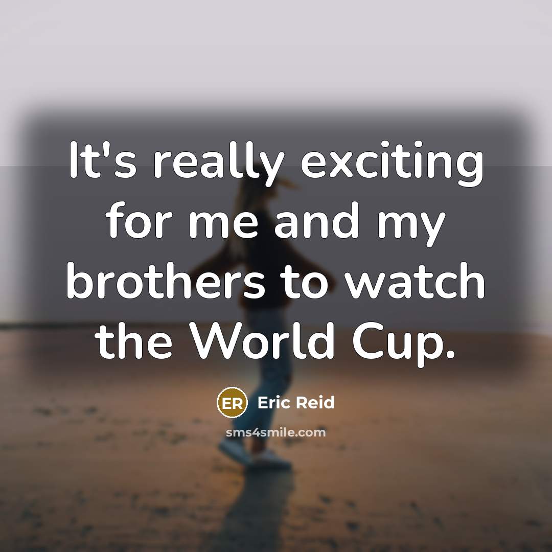 “It's really exciting for me and my brothers to watch the World Cup.” quote by Eric Reid