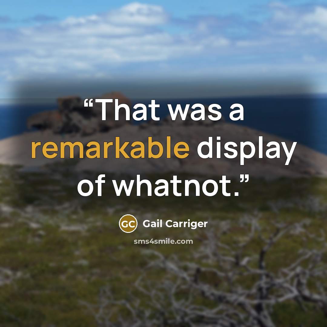 “That was a remarkable display of whatnot.” quote by Gail Carriger