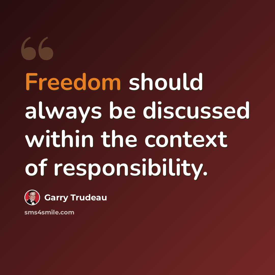 “Freedom should always be discussed within the context of responsibility.” quote by Garry Trudeau