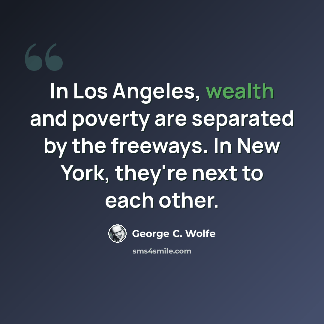“In Los Angeles, wealth and poverty are separated by the freeways. In New York, they're next to each other.” quote by George C. Wolfe