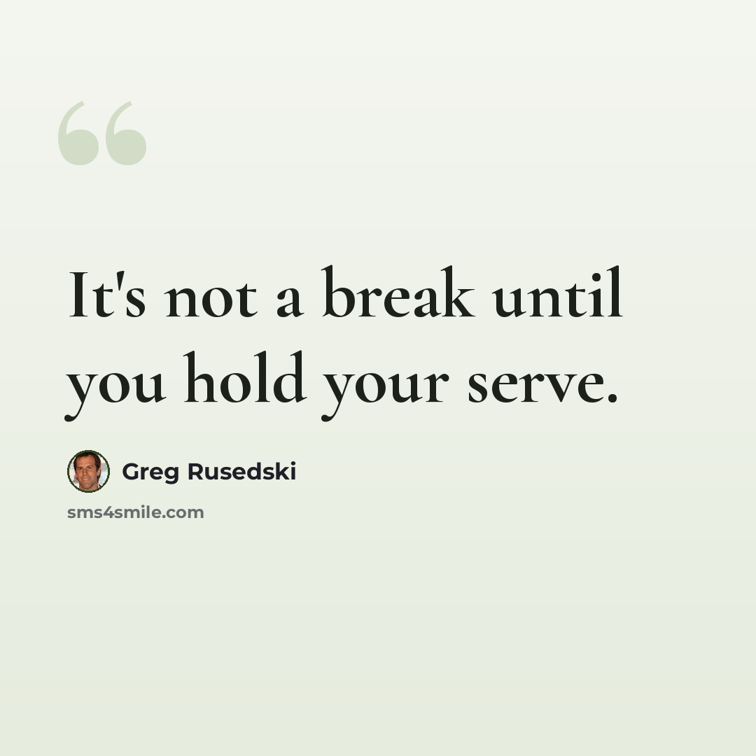 “It's not a break until you hold your serve.” quote by Greg Rusedski