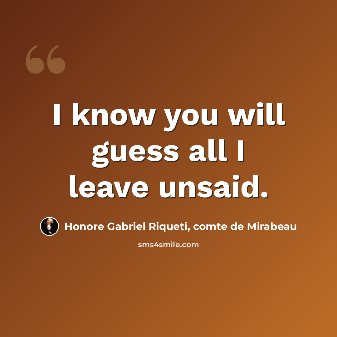 “I know you will guess all I leave unsaid.” quote by Honore Gabriel Riqueti, comte de Mirabeau