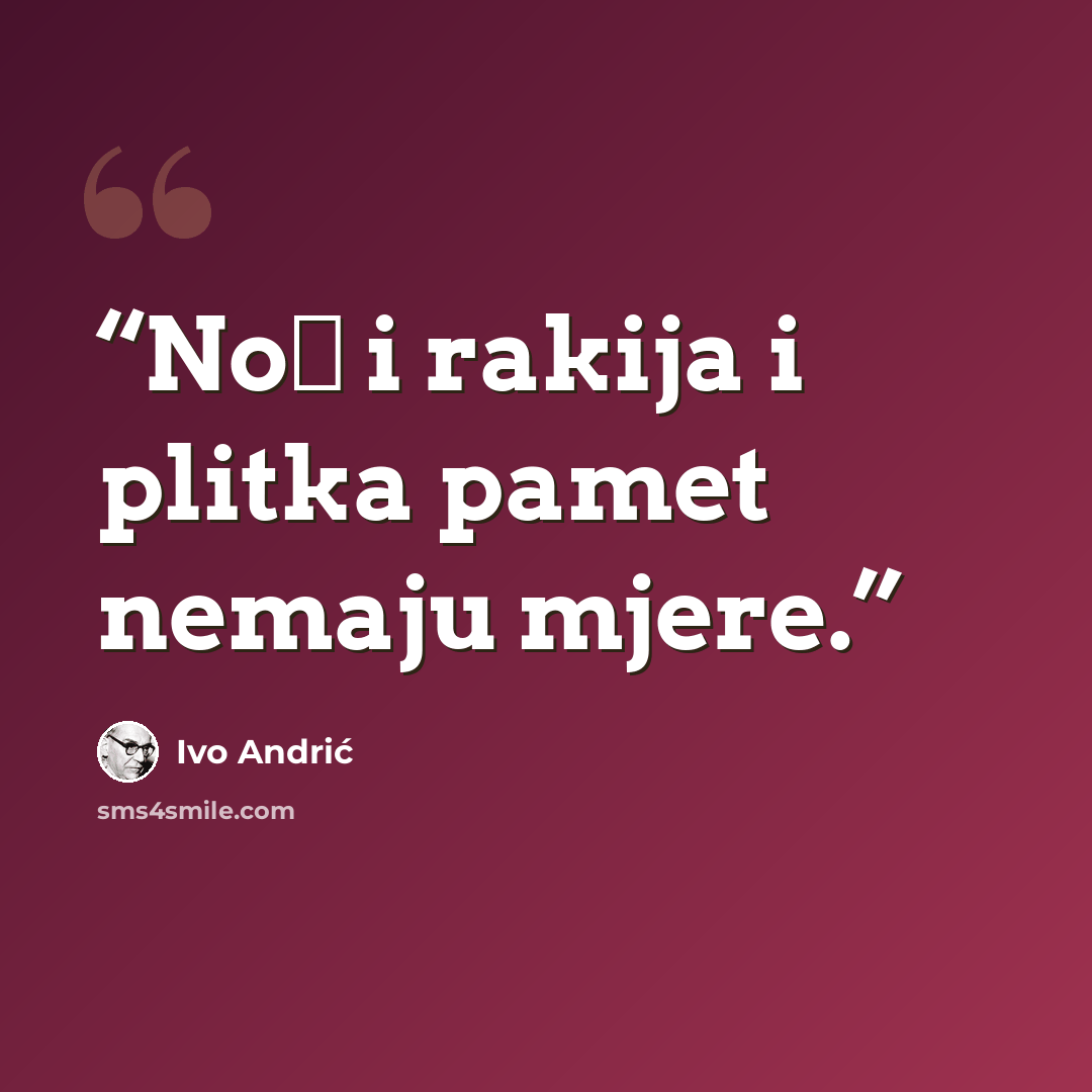 “Noć i rakija i plitka pamet nemaju mjere.” quote by Ivo Andrić