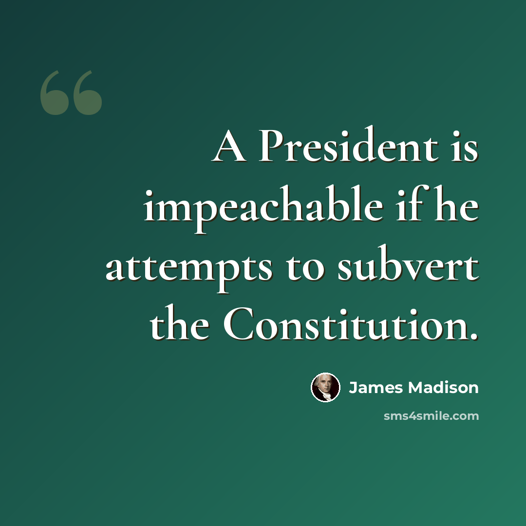 “A President is impeachable if he attempts to subvert the Constitution.” quote by James Madison