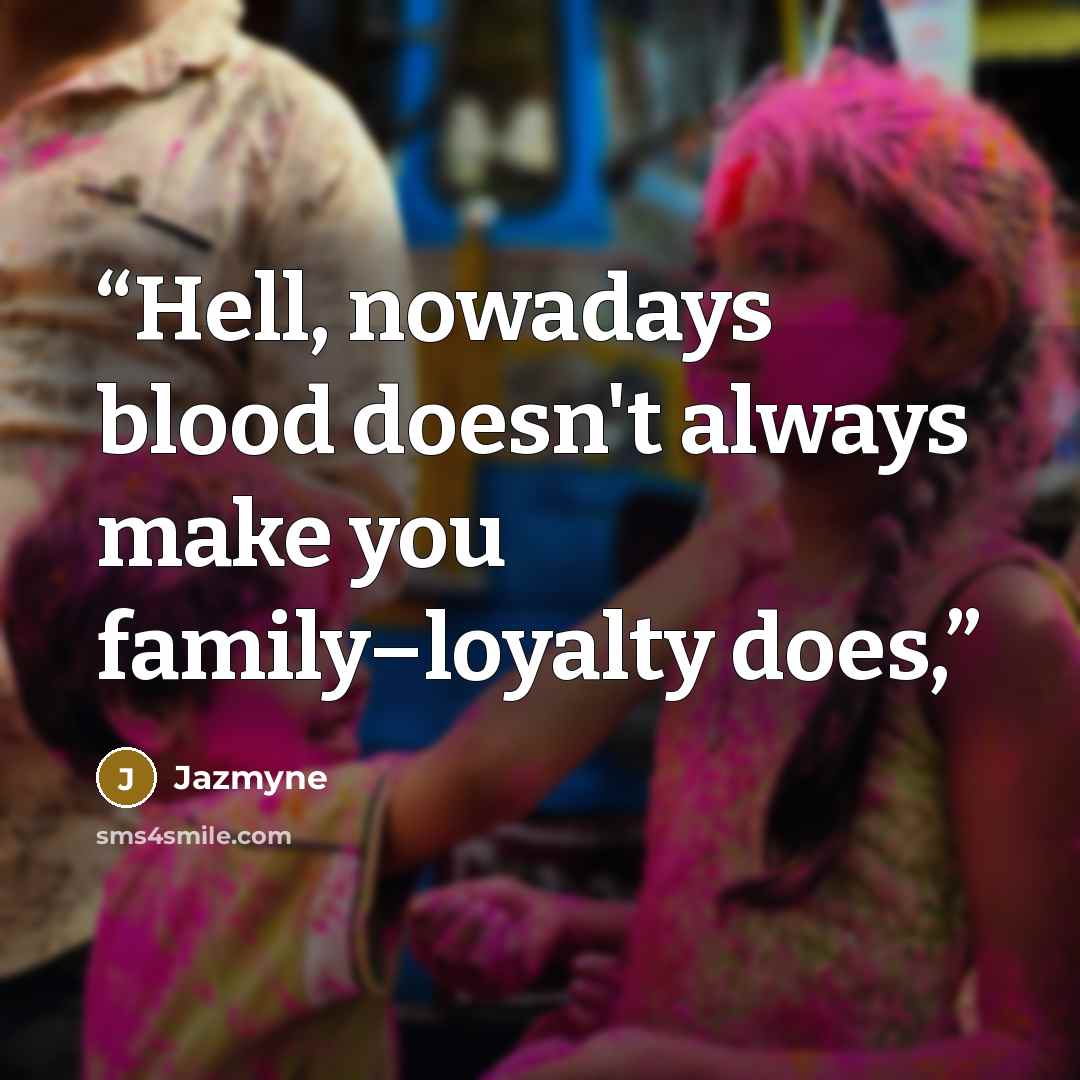 “Hell, nowadays blood doesn't always make you family–loyalty does,” quote by Jazmyne