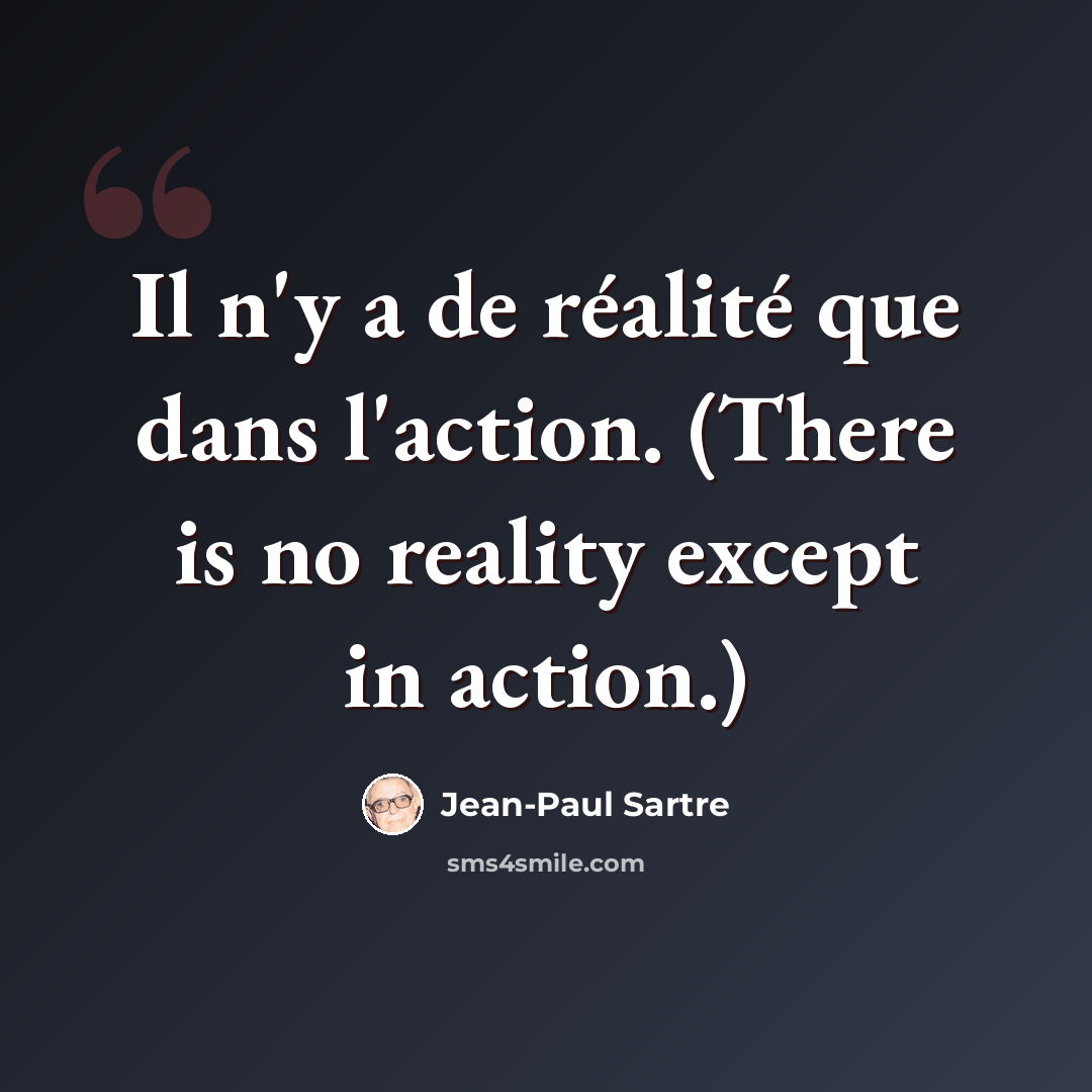 “Il n'y a de réalité que dans l'action. (There is no reality except in action.)” quote by Jean-Paul Sartre